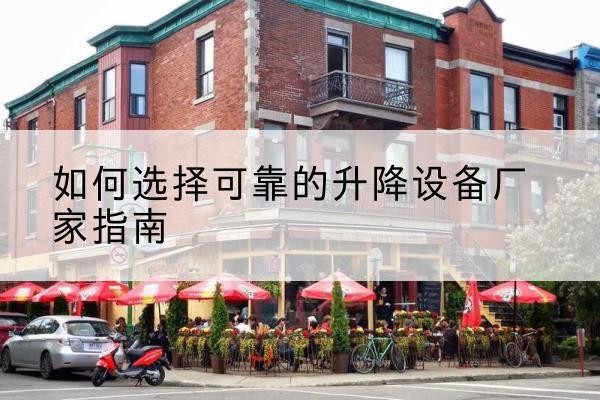 建邺电动升降机厂家-如何选择可靠的升降设备厂家指南
