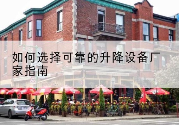 建邺电动升降机厂家-如何选择可靠的升降设备厂家指南